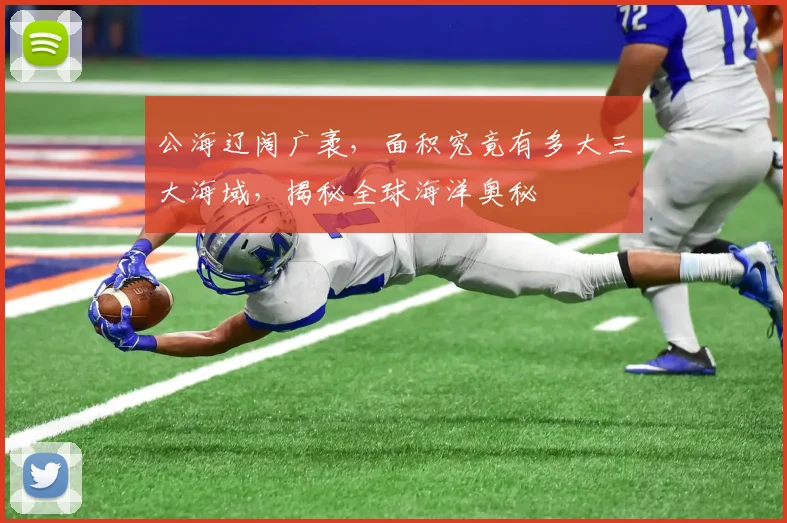 公海辽阔广袤，面积究竟有多大三大海域，揭秘全球海洋奥秘