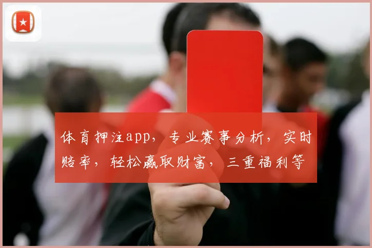 体育押注app，专业赛事分析，实时赔率，轻松赢取财富，三重福利等你来