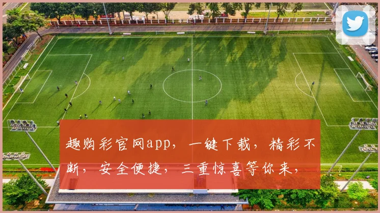 趣购彩官网app，一键下载，精彩不断，安全便捷，三重惊喜等你来，不容错过