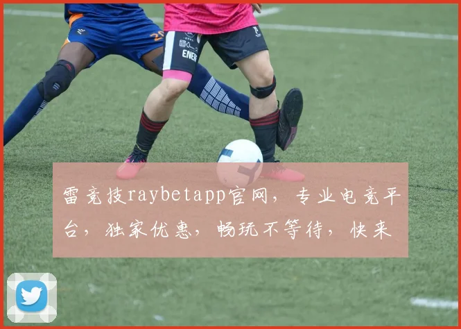雷竞技raybetapp官网，专业电竞平台，独家优惠，畅玩不等待，快来体验