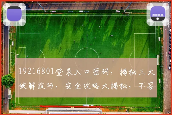 19216801登录入口密码，揭秘三大破解技巧，安全攻略大揭秘，不容错过