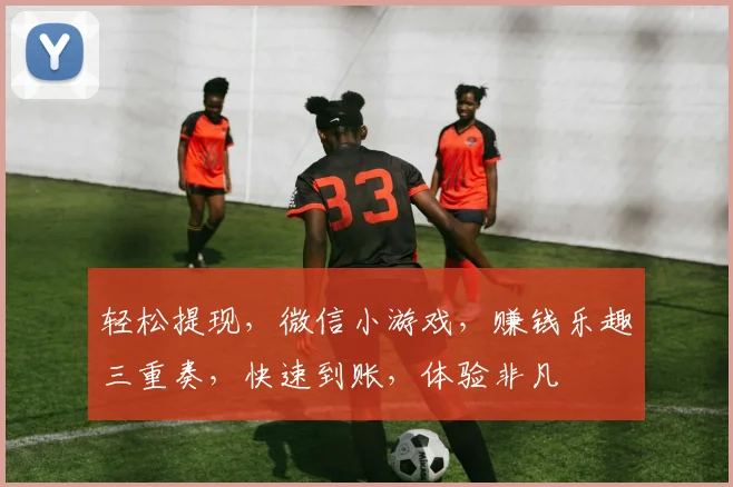 轻松提现，微信小游戏，赚钱乐趣三重奏，快速到账，体验非凡